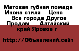 Матовая губная помада “Икона стиля“ › Цена ­ 499 - Все города Другое » Продам   . Алтайский край,Яровое г.